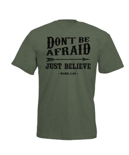 Green Christian T shirt with black print: Don't be afraid, just believe - Mark 5v36 with arrow